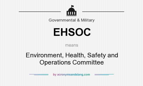 What does EHSOC mean? It stands for Environment, Health, Safety and Operations Committee