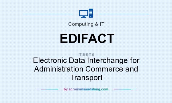 What does EDIFACT mean? It stands for Electronic Data Interchange for Administration Commerce and Transport