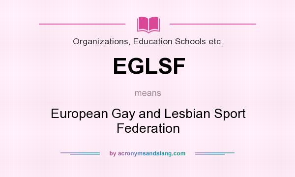 What does EGLSF mean? It stands for European Gay and Lesbian Sport Federation