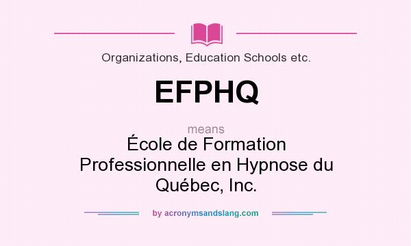 What does EFPHQ mean? It stands for École de Formation Professionnelle en Hypnose du Québec, Inc.