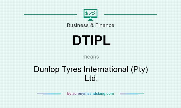 What does DTIPL mean? It stands for Dunlop Tyres International (Pty) Ltd.