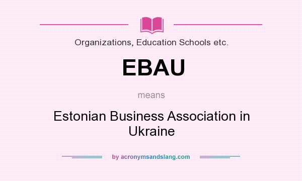 What does EBAU mean? It stands for Estonian Business Association in Ukraine