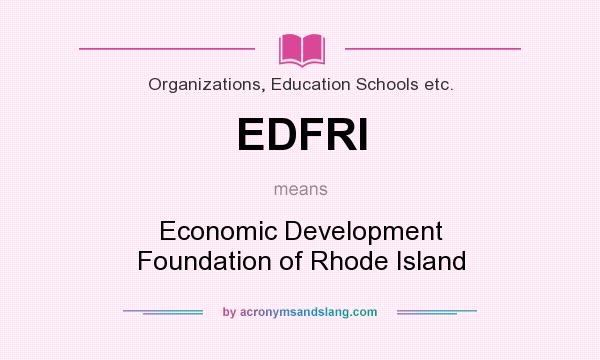 What does EDFRI mean? It stands for Economic Development Foundation of Rhode Island