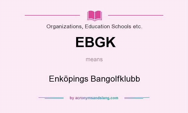 What does EBGK mean? It stands for Enköpings Bangolfklubb