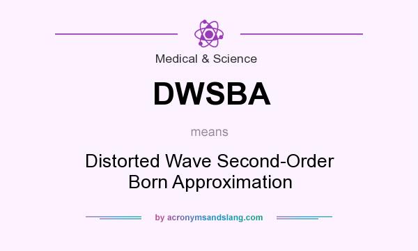 What does DWSBA mean? It stands for Distorted Wave Second-Order Born Approximation