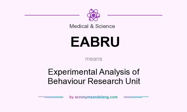 What does EABRU mean? It stands for Experimental Analysis of Behaviour Research Unit