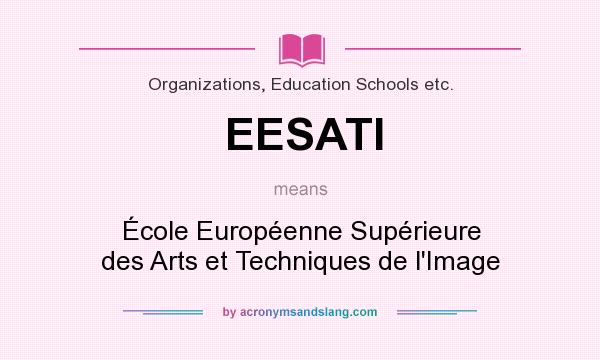 What does EESATI mean? It stands for École Européenne Supérieure des Arts et Techniques de l`Image