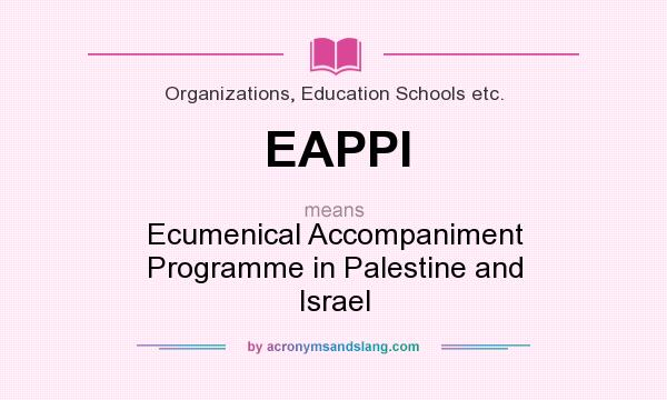 What does EAPPI mean? It stands for Ecumenical Accompaniment Programme in Palestine and Israel