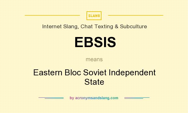 What does EBSIS mean? It stands for Eastern Bloc Soviet Independent State
