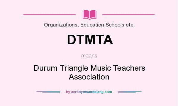 What does DTMTA mean? It stands for Durum Triangle Music Teachers Association