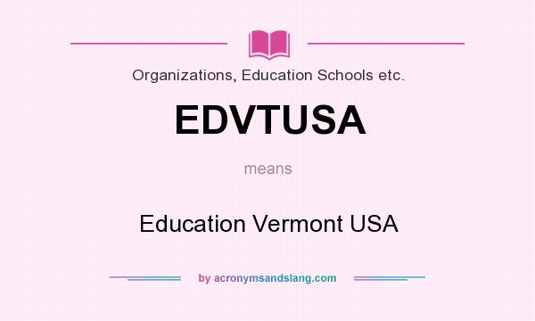 What does EDVTUSA mean? It stands for Education Vermont USA