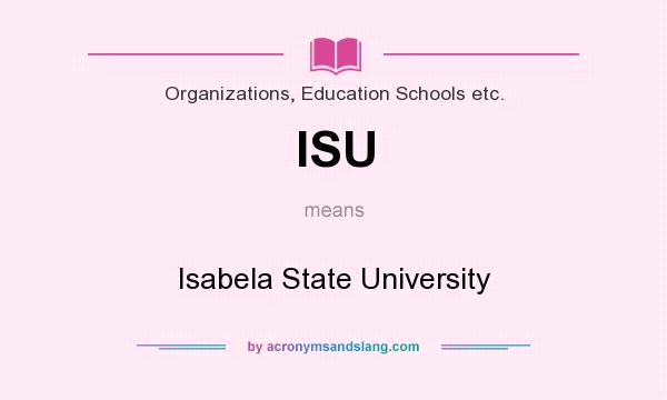 What does ISU mean? It stands for Isabela State University