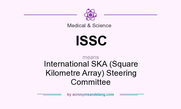 What does ISSC mean? It stands for International SKA (Square Kilometre Array) Steering Committee