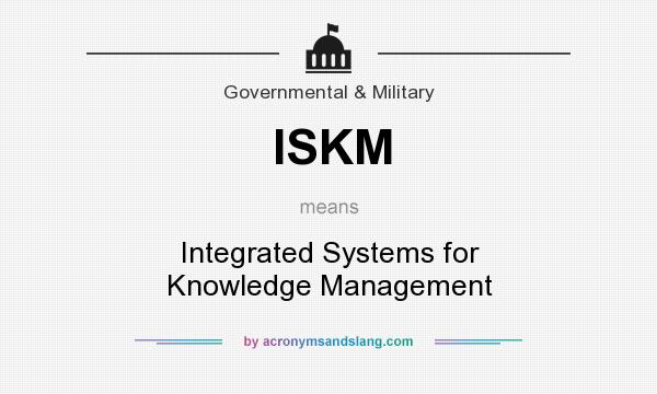 What does ISKM mean? It stands for Integrated Systems for Knowledge Management