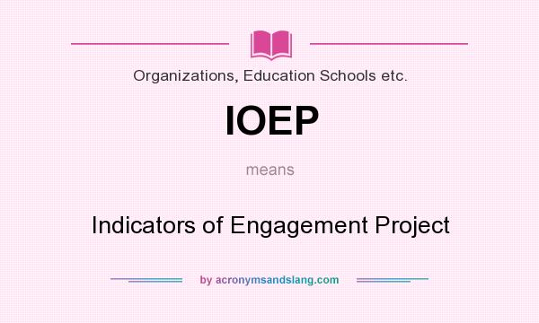 What does IOEP mean? It stands for Indicators of Engagement Project