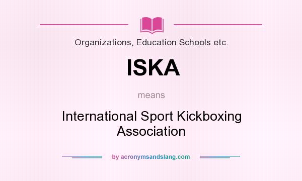 What does ISKA mean? It stands for International Sport Kickboxing Association
