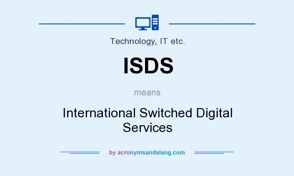 What does ISDS mean? It stands for International Switched Digital Services