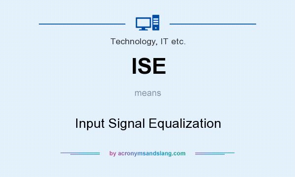 What does ISE mean? It stands for Input Signal Equalization