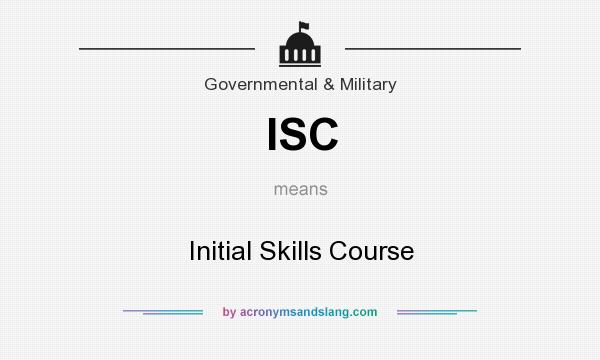 What does ISC mean? It stands for Initial Skills Course