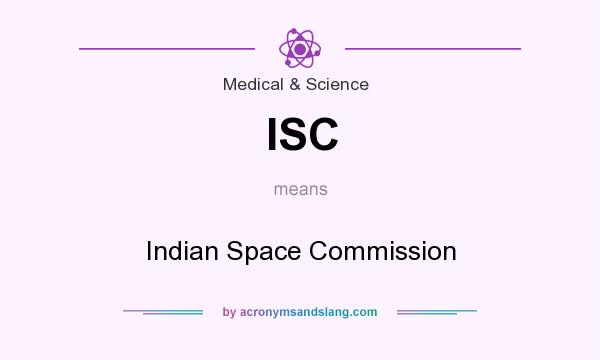 What does ISC mean? It stands for Indian Space Commission