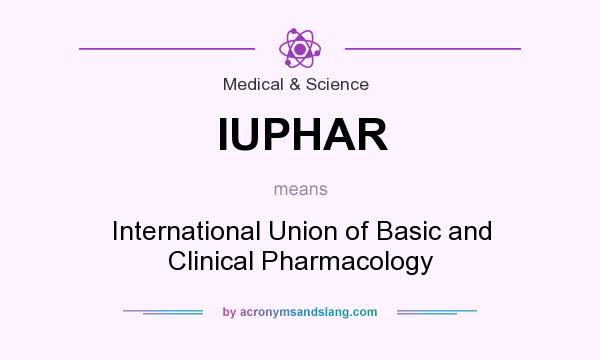 What does IUPHAR mean? It stands for International Union of Basic and Clinical Pharmacology