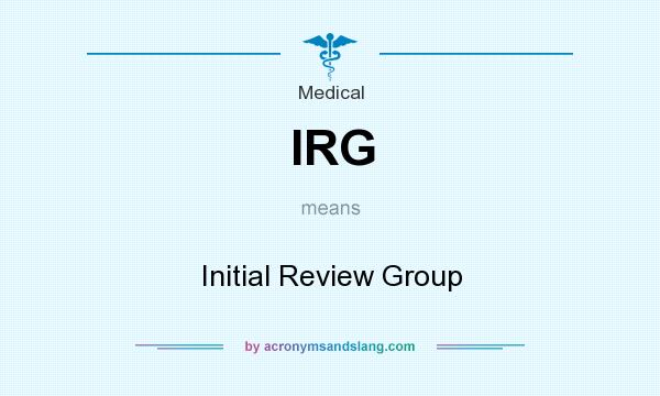 What does IRG mean? It stands for Initial Review Group