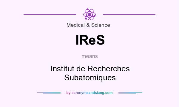 What does IReS mean? It stands for Institut de Recherches Subatomiques