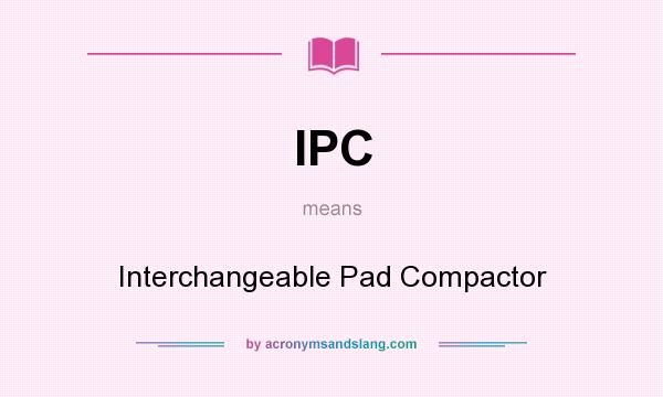 What does IPC mean? It stands for Interchangeable Pad Compactor