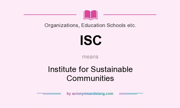 What does ISC mean? It stands for Institute for Sustainable Communities