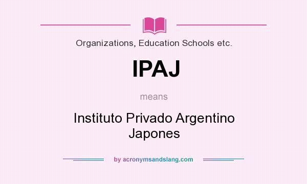 What does IPAJ mean? It stands for Instituto Privado Argentino Japones
