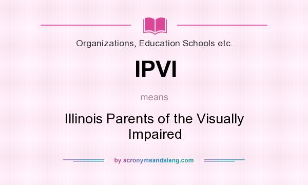 What does IPVI mean? It stands for Illinois Parents of the Visually Impaired