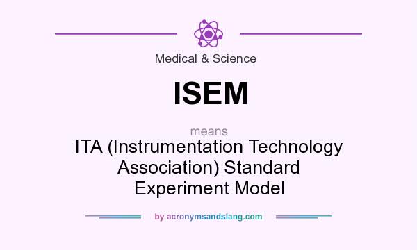 What does ISEM mean? It stands for ITA (Instrumentation Technology Association) Standard Experiment Model
