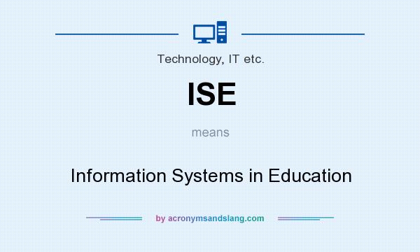 What does ISE mean? It stands for Information Systems in Education