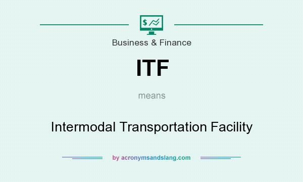 What does ITF mean? It stands for Intermodal Transportation Facility