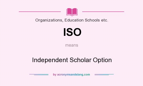 What does ISO mean? It stands for Independent Scholar Option