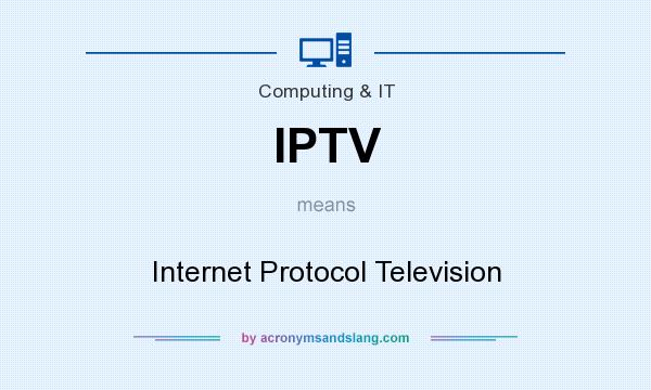 What does IPTV mean? It stands for Internet Protocol Television