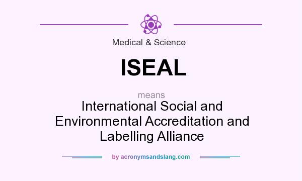 What does ISEAL mean? It stands for International Social and Environmental Accreditation and Labelling Alliance