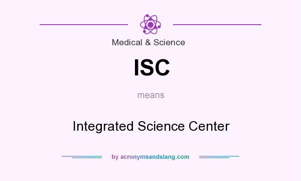 What does ISC mean? It stands for Integrated Science Center