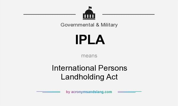 What does IPLA mean? It stands for International Persons Landholding Act