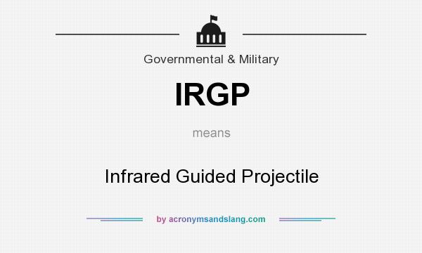 What does IRGP mean? It stands for Infrared Guided Projectile