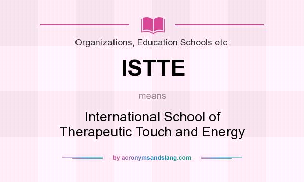 What does ISTTE mean? It stands for International School of Therapeutic Touch and Energy