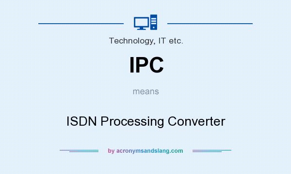 What does IPC mean? It stands for ISDN Processing Converter