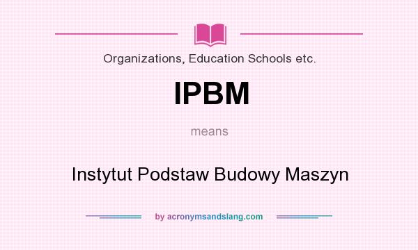 What does IPBM mean? It stands for Instytut Podstaw Budowy Maszyn