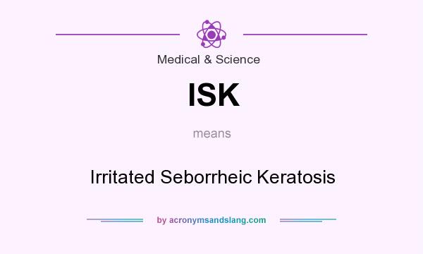 What does ISK mean? It stands for Irritated Seborrheic Keratosis