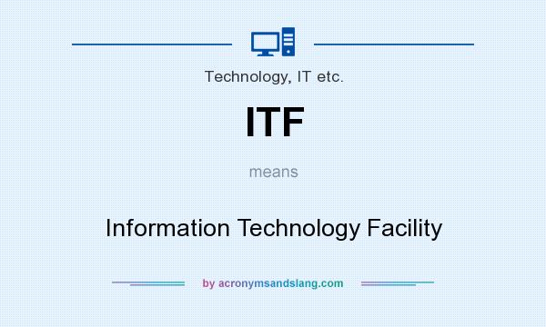 What does ITF mean? It stands for Information Technology Facility