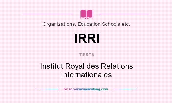 What does IRRI mean? It stands for Institut Royal des Relations Internationales