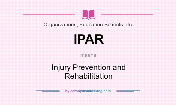 What does IPAR mean? It stands for Injury Prevention and Rehabilitation