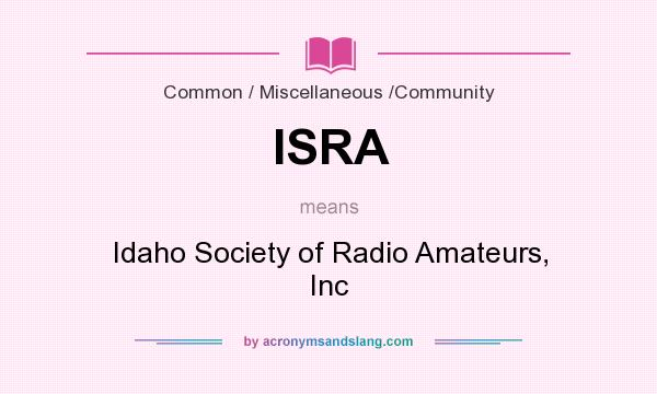 What does ISRA mean? It stands for Idaho Society of Radio Amateurs, Inc