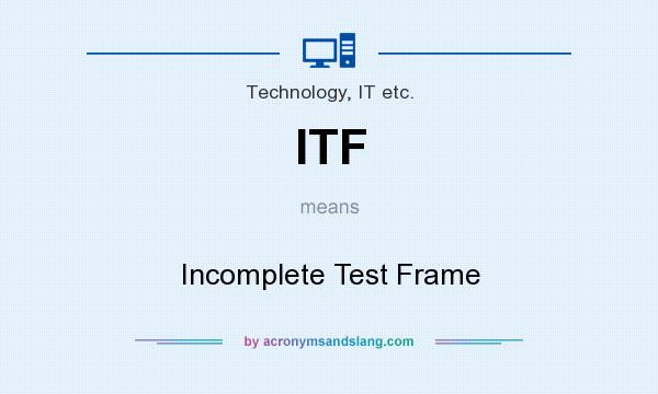 What does ITF mean? It stands for Incomplete Test Frame
