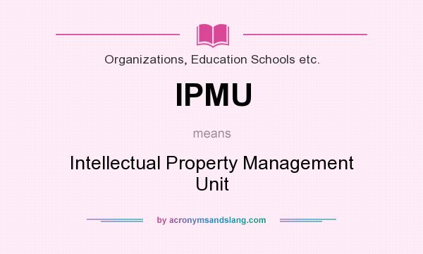 What does IPMU mean? It stands for Intellectual Property Management Unit